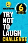 The Try Not to Laugh Challenge - 6 Year Old Edition : A Hilarious and Interactive Joke Book Toy Game for Kids - Silly One-Liners, Knock Knock Jokes, and More for Boys and Girls Age Six - Book