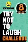 The Try Not to Laugh Challenge - 8 Year Old Edition : A Hilarious and Interactive Joke Book Toy Game for Kids - Silly One-Liners, Knock Knock Jokes, and More for Boys and Girls Age Eight - Book