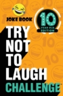The Try Not to Laugh Challenge: 10 Year Old Edition : A Hilarious and Interactive Joke Book Toy Game for Kids - Silly One-Liners, Knock Knock Jokes, and More for Boys and Girls Age Ten - Book