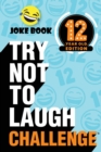 The Try Not to Laugh Challenge - 12 Year Old Edition : A Hilarious and Interactive Joke Book Toy Game for Kids - Silly One-Liners, Knock Knock Jokes, and More for Boys and Girls Age Twelve - Book