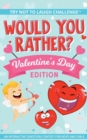 The Try Not to Laugh Challenge - Would You Rather? - Valentine's Day Edition : An Interactive Question Contest for Boys and Girls - Book