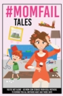 #MomFail Tales - You're Not Alone : 40 Mom - Com Stories from Real Mother's to Remind You All Mothers Have Had Those Days - Book