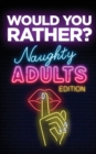 Would You Rather? Naughty Adults Edition : An Interactive Sexy Scenarios Game for Couples and Funny Friends (Kinky Adults Only) - Book