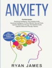 Anxiety : How to Retrain Your Brain to Eliminate Anxiety, Depression and Phobias Using Cognitive Behavioral Therapy, and Develop Better Self-Awareness and Relationships with Emotional Intelligence - Book