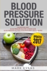 Blood Pressure : Solution - 2 Manuscripts - The Ultimate Guide to Naturally Lowering High Blood Pressure and Reducing Hypertension & 54 Delicious Heart Healthy Recipes (Blood Pressure Series Book 3) - Book