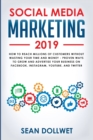 Social Media Marketing 2019 : How to Reach Millions of Customers Without Wasting Your Time and Money - Proven Ways to Grow Your Business on Instagram, YouTube, Twitter, and Facebook - Book