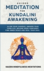 Guided Meditation for Kundalini Awakening : Align Your Chakras, Awaken Your Third Eye, Become More Confident, Find Inner Peace, Develop Mindfulness, and Heal Your Soul - Book