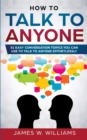How To Talk To Anyone : 51 Easy Conversation Topics You Can Use to Talk to Anyone Effortlessly - Book