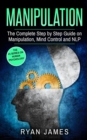Manipulation : The Complete Step by Step Guide on Manipulation, Mind Control and NLP (Manipulation Series) (Volume 3) - Book
