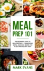 Meal Prep : 101 - The Beginner's Guide to Meal Prepping and Clean Eating - Simple, Delicious Recipes for a Lean and Healthy Body (Meal Prep Series) (Volume 1) - Book