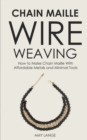 Chain Maille Wire Weaving : How to Make Chain Maille With Affordable Metals and Minimal Tools - Book
