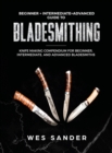 Bladesmithing : Beginner + Intermediate + Advanced Guide to Bladesmithing: Knife Making Compendium for Beginner, Intermediate, and Advanced Bladesmiths - Book