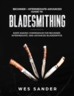 Bladesmithing : Beginner + Intermediate + Advanced Guide to Bladesmithing: Knife Making Compendium for Beginner, Intermediate, and Advanced Bladesmiths - Book