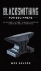 Blacksmithing for Beginners : 20 Secrets Every Novice Should Know Before Starting - Book