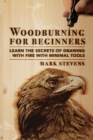 Woodburning for Beginners : Learn the Secrets of Drawing With Fire With Minimal Tools: Woodburning for Beginners: Learn the Secrets of Drawing With Fire With Minimal Tools - Book