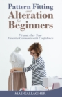 Pattern Fitting and Alteration for Beginners : Fit and Alter Your Favorite Garments With Confidence: Fit and Alter Your Favorite Garments With Confid - Book