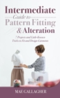 Intermediate Guide to Pattern Fitting and Alteration : 7 Projects and Little-Known Tricks to Fit and Design Garments - eBook