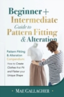 Pattern Fitting : Beginner + Intermediate Guide to Pattern Fitting and Alteration: Pattern Fitting and Alteration Compendium: How to Create Clothes That Fit and Flatter Your Unique Shape - Book