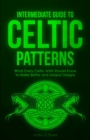 Intermediate Guide to Celtic Patterns : What Every Celtic Artist Should Know to Make Better and Unique Designs - Book