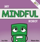 My Mindful Robot : A Children's Social Emotional Book About Managing Emotions with Mindfulness - Book