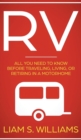 RV : All You Need to Know Before Traveling, Living, Or Retiring In A Motorhome - Book