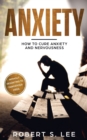 Anxiety : How to Cure Anxiety and Nervousness without Resorting to Dangerous Meds - Book