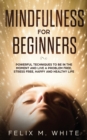 Mindfulness for Beginners : Powerful Techniques to Be In the Moment and Live a Problem Free, Stress Free, Happy and Healthy Life - Book