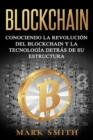 Blockchain : Conociendo la Revolucion del Blockchain y la Tecnologia detras de su Estructura (Libro en Espanol/Blockchain Book Spanish Version) - Book