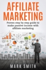 Affiliate Marketing : Proven Step By Step Guide To Make Passive Income With Affiliate Marketing - Book