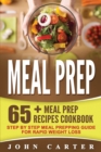 Meal Prep : 65+ Meal Prep Recipes Cookbook - Step By Step Meal Prepping Guide for Rapid Weight Loss - Book