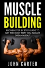 Muscle Building : Proven Step By Step Guide To Get The Body You Always Dreamed About - Book