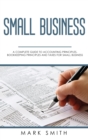 Small Business : A Complete Guide to Accounting Principles, Bookkeeping Principles and Taxes for Small Business - Book