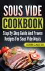 Sous Vide Cookbook : Step By Step Guide And Proven Recipes For Sous Vide Meals - Book