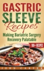 Gastric Sleeve Recipes : Making Bariatric Surgery Recovery Palatable - Book