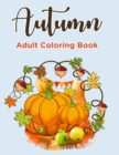Autumn Coloring Books For Adults : Autumn Coloring Book for Adults Featuring Relaxing Autumn Scenes, Pumpkins and Beautiful Fall Inspired Landscapes (Adult Coloring Boosks) - Book