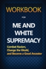 Workbook for Me and White Supremacy : Combat Racism, Change the World, and Become a Good Ancestor - Book
