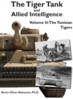 The Tiger Tank and Allied Intelligence : The Tunisian Tigers - Book