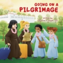Going on a Pilgrimage : Teach Kids The Virtues Of Patience, Kindness, And Gratitude From A Buddhist Spiritual Journey - For Children To Experience Their Own Pilgrimage in Buddhism! - Book