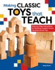Making Classic Toys That Teach : Step-by-Step Instructions for Building Froebel's Iconic Developmental Toys - Book