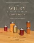 The Wiley Canning Company Cookbook : Recipes to Preserve the Seasons - Book