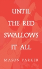 Until the Red Swallows It All - Book