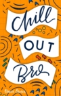 Chill Out, Bro : How to Freak Out Less, Attack Anxiety, Calm Worry & Rewire Your Brain for Relief from Panic, Stress, & Anxious Negative Thoughts - Book