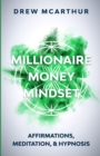 Millionaire Money Mindset Affirmations, Meditation, & Hypnosis : Using Positive Thinking Psychology to Train Your Mind to Grow Wealth, Think Like the New Rich and Take the Secret Fastlane to Success: - Book
