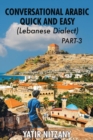 Conversational Arabic Quick and Easy - Lebanese Dialect - PART 3 : Lebanese Dialect - PART 3 - Book