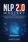 NLP 2.0 Mastery - How to Analyze People : Discover How to Read and Influence People with Proven Body Language and Persuasion Methods, Even if You are a Clueless Beginner - Book