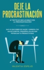 Deje la procrastinacion : 67 tacticas que acaban con la procrastinacion: Haz lo que debes de hacer y derrota tus malos habitos, pequenos atajos que potencian tu productividad - Book