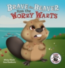 Brave the Beaver Has the Worry Warts : Anxiety and Stress Management Made Simple for Children ages 3-7 - Book