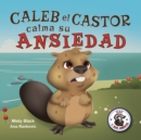Caleb el Castor calma su ansiedad : Brave the Beaver Has the Worry Warts (Spanish Edition) - Book