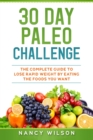 30 Day Paleo Challenge : The Complete Guide to Lose Rapid Weight by Eating the Foods you Want - Book