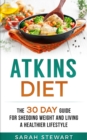 Atkins Diet : The 30 Day Guide for Shedding Weight and Living a Healthier Lifestyle - Book